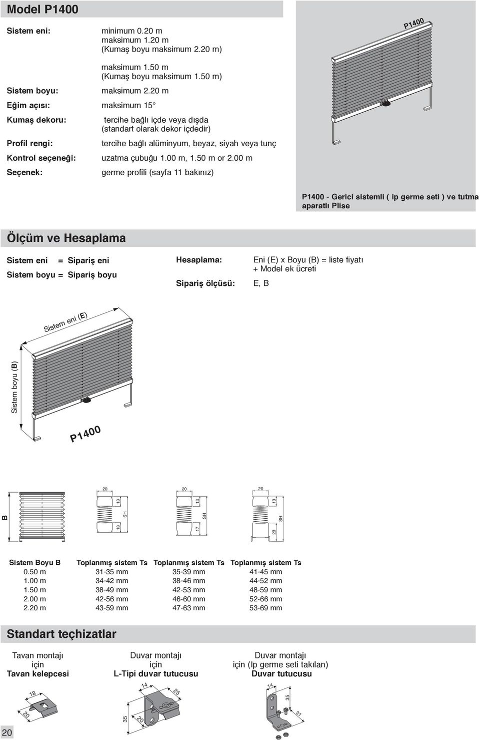 00 m germe profili (sayfa 11 bakınız) P00 - Gerici sistemli ( ip germe seti ) ve tutma aparatlı Plise Sistem eni = Sipariş eni Hesaplama: Sipariş ölçüsü: Eni (E) x Boyu (B) = liste fiyatı + Model ek