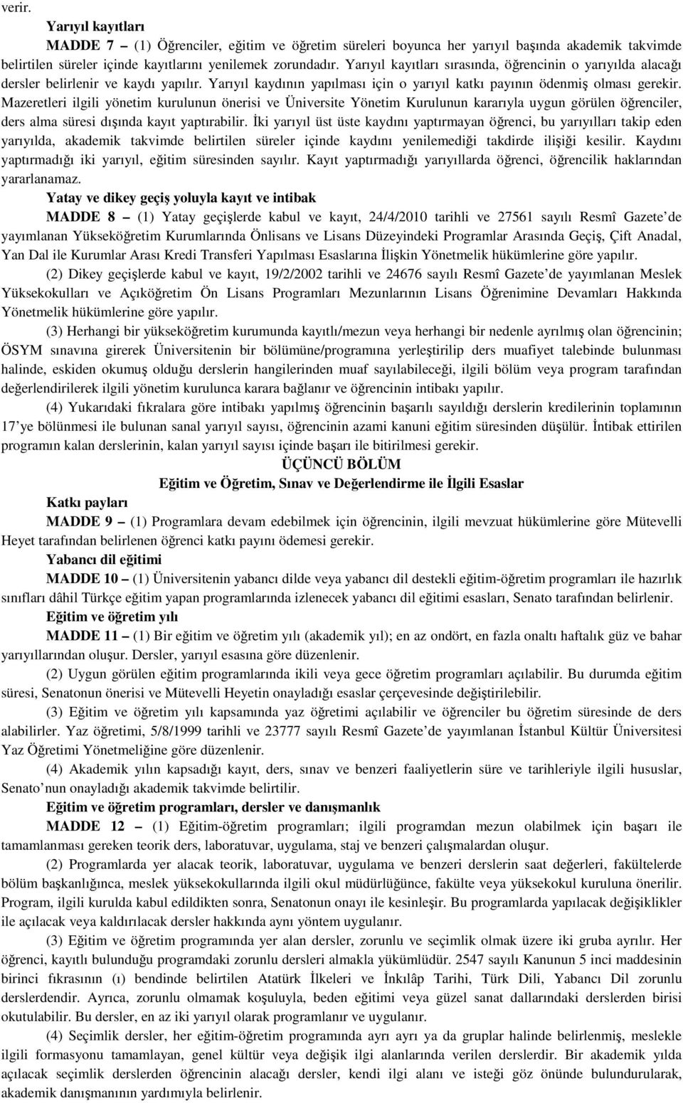 Mazeretleri ilgili yönetim kurulunun önerisi ve Üniversite Yönetim Kurulunun kararıyla uygun görülen öğrenciler, ders alma süresi dışında kayıt yaptırabilir.