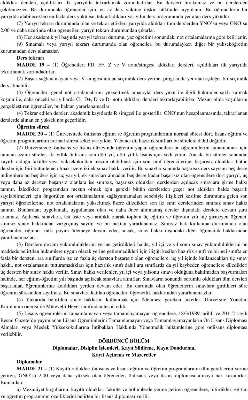 Bu öğrencilerin bir yarıyılda alabilecekleri en fazla ders yükü ise, tekrarladıkları yarıyılın ders programında yer alan ders yüküdür.