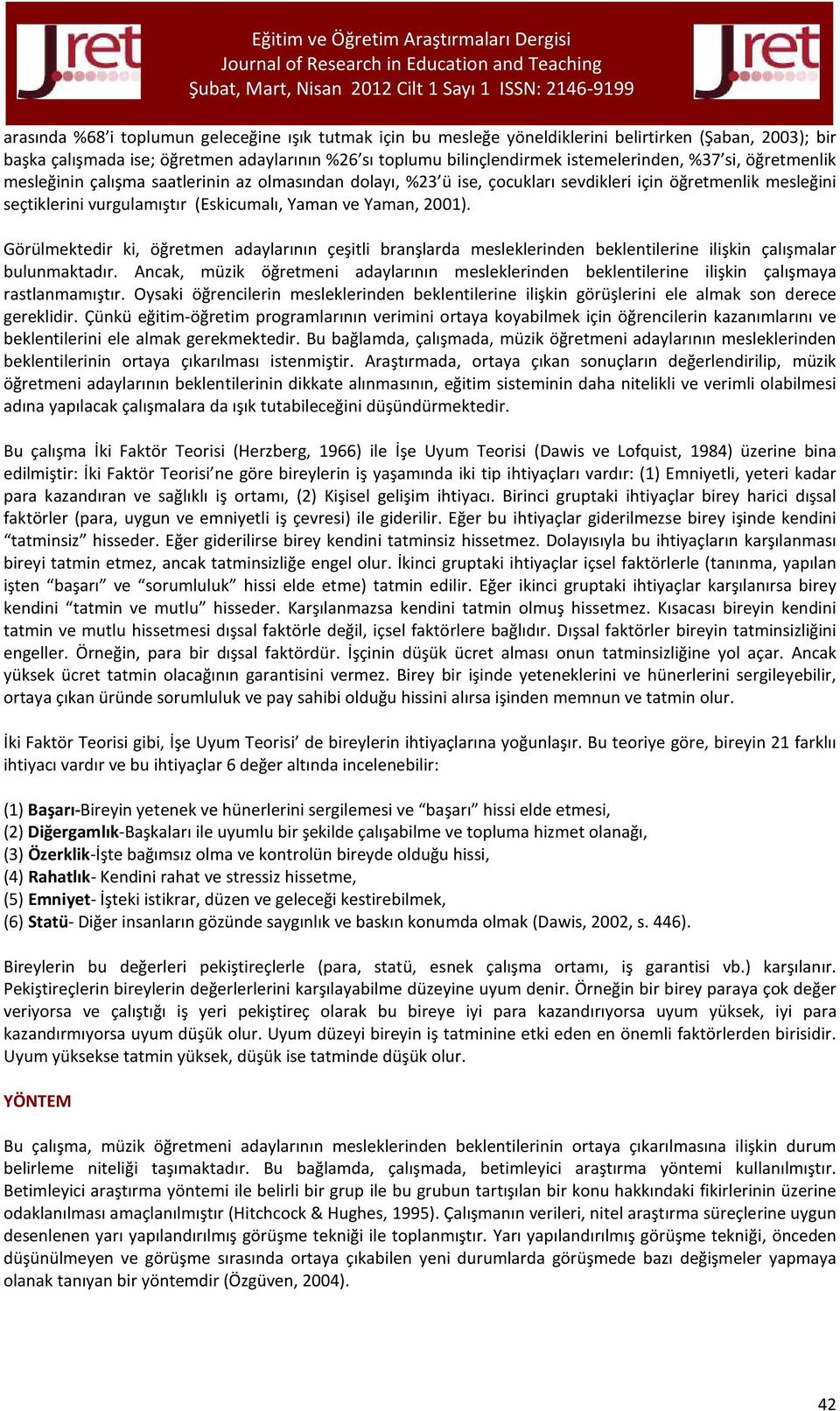 Görülmektedir ki, öğretmen adaylarının çeşitli branşlarda mesleklerinden beklentilerine ilişkin çalışmalar bulunmaktadır.