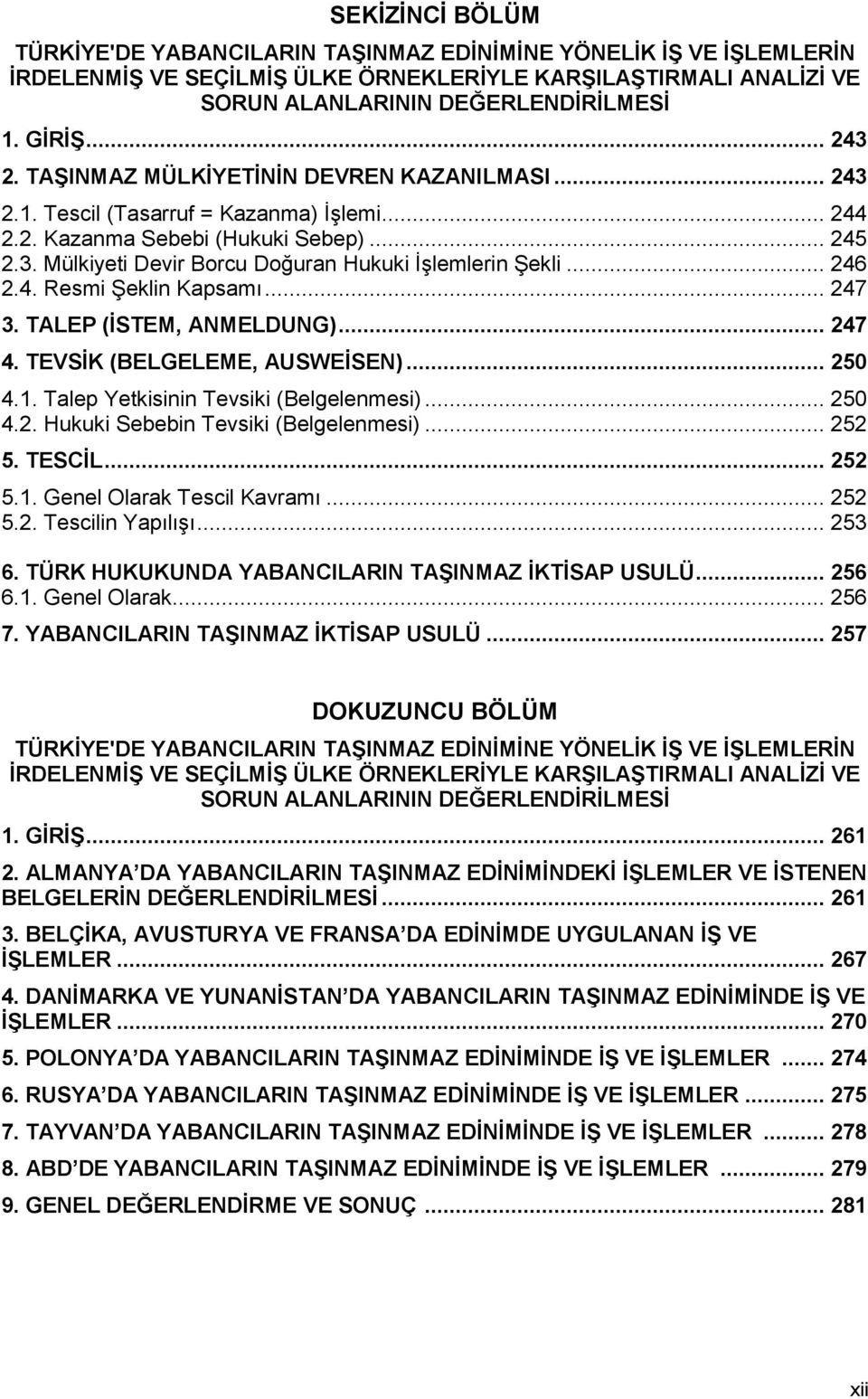 .. 246 2.4. Resmi ġeklin Kapsamı... 247 3. TALEP (ĠSTEM, ANMELDUNG)... 247 4. TEVSĠK (BELGELEME, AUSWEĠSEN)... 250 4.1. Talep Yetkisinin Tevsiki (Belgelenmesi)... 250 4.2. Hukuki Sebebin Tevsiki (Belgelenmesi).