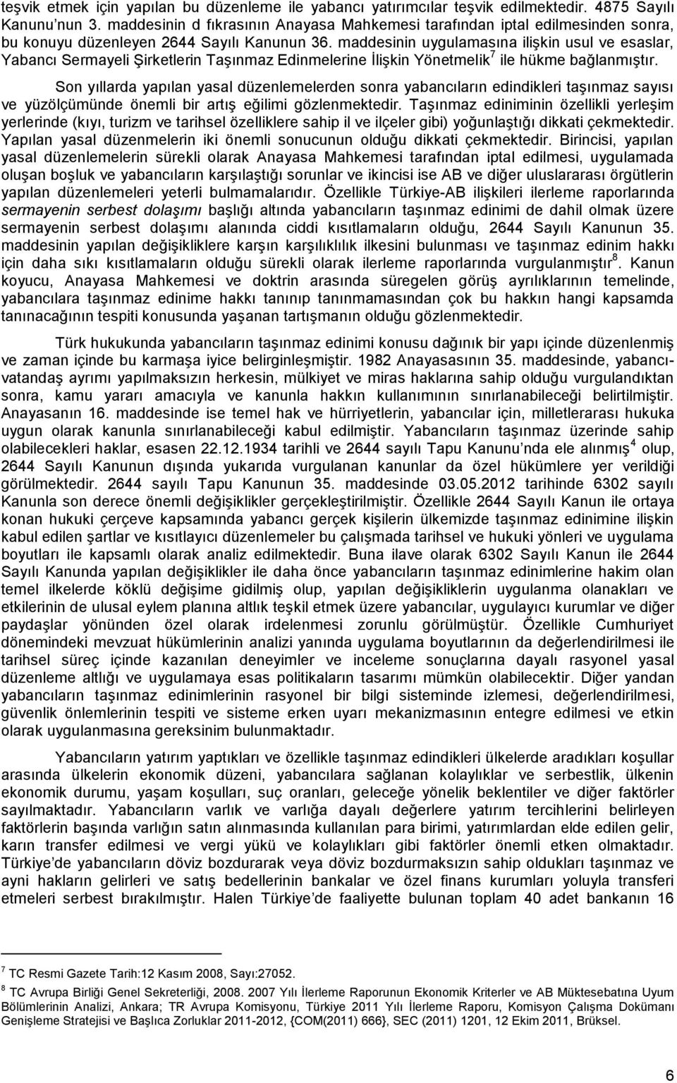 maddesinin uygulamasına iliģkin usul ve esaslar, Yabancı Sermayeli ġirketlerin TaĢınmaz Edinmelerine ĠliĢkin Yönetmelik 7 ile hükme bağlanmıģtır.