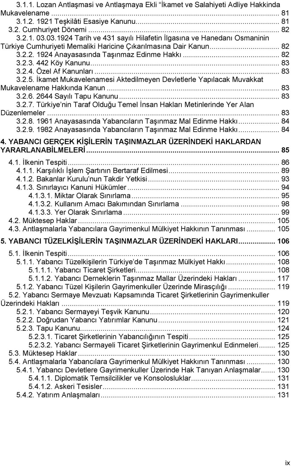 .. 83 3.2.4. Özel Af Kanunları... 83 3.2.5. Ġkamet Mukavelenamesi Aktedilmeyen Devletlerle Yapılacak Muvakkat Mukavelename Hakkında Kanun... 83 3.2.6. 2644 Sayılı Tapu Kanunu... 83 3.2.7.