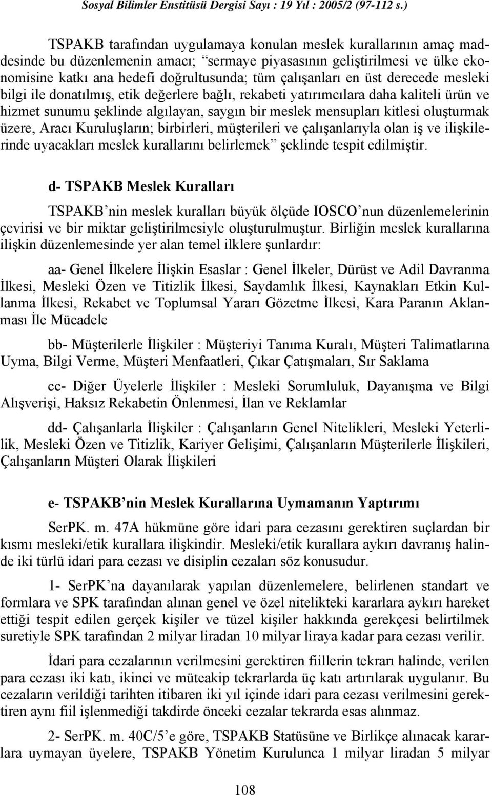 üzere, Aracı Kuruluşların; birbirleri, müşterileri ve çalışanlarıyla olan iş ve ilişkilerinde uyacakları meslek kurallarını belirlemek şeklinde tespit edilmiştir.