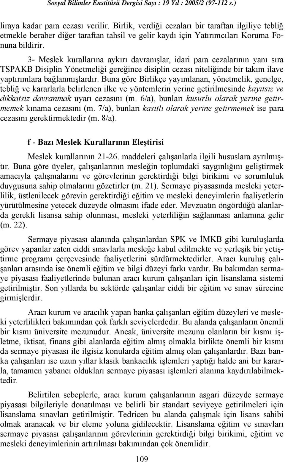 Buna göre Birlikçe yayımlanan, yönetmelik, genelge, tebliğ ve kararlarla belirlenen ilke ve yöntemlerin yerine getirilmesinde kayıtsız ve dikkatsiz davranmak uyarı cezasını (m.