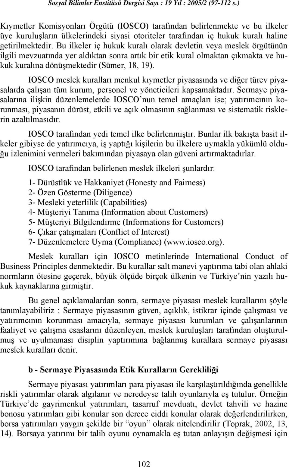 IOSCO meslek kuralları menkul kıymetler piyasasında ve diğer türev piyasalarda çalışan tüm kurum, personel ve yöneticileri kapsamaktadır.