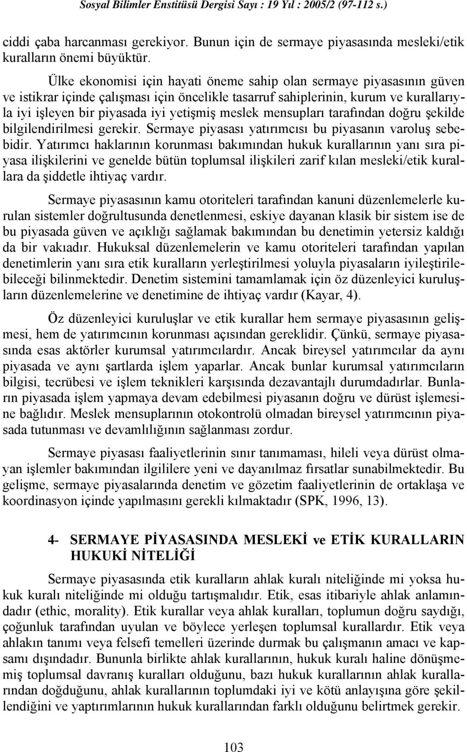 meslek mensupları tarafından doğru şekilde bilgilendirilmesi gerekir. Sermaye piyasası yatırımcısı bu piyasanın varoluş sebebidir.