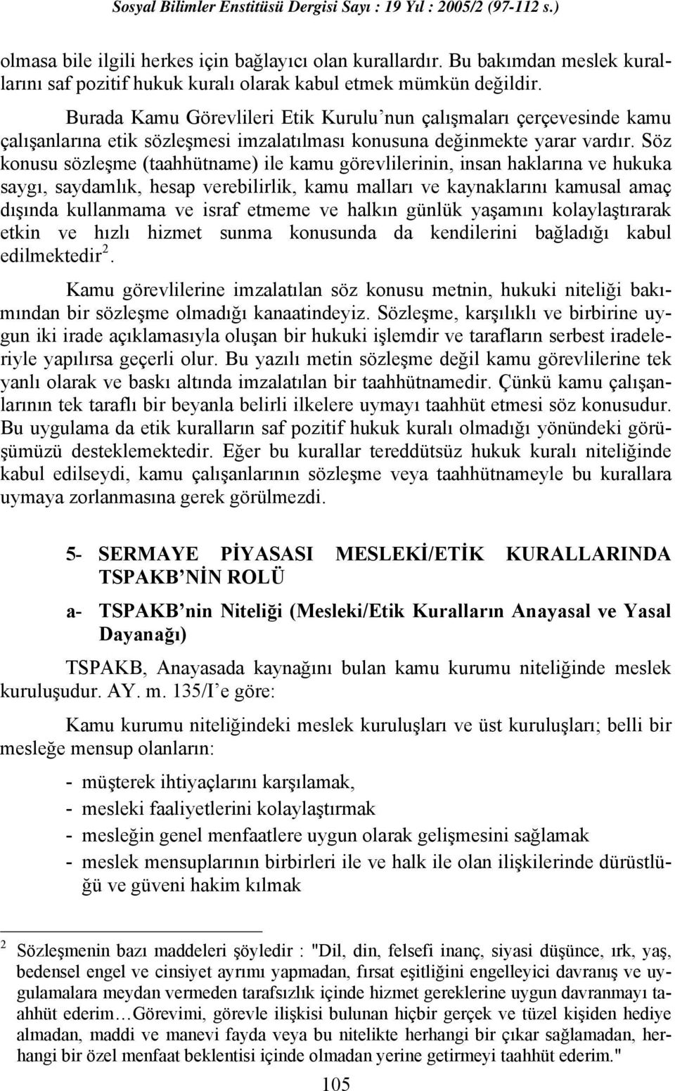 Söz konusu sözleşme (taahhütname) ile kamu görevlilerinin, insan haklarına ve hukuka saygı, saydamlık, hesap verebilirlik, kamu malları ve kaynaklarını kamusal amaç dışında kullanmama ve israf etmeme