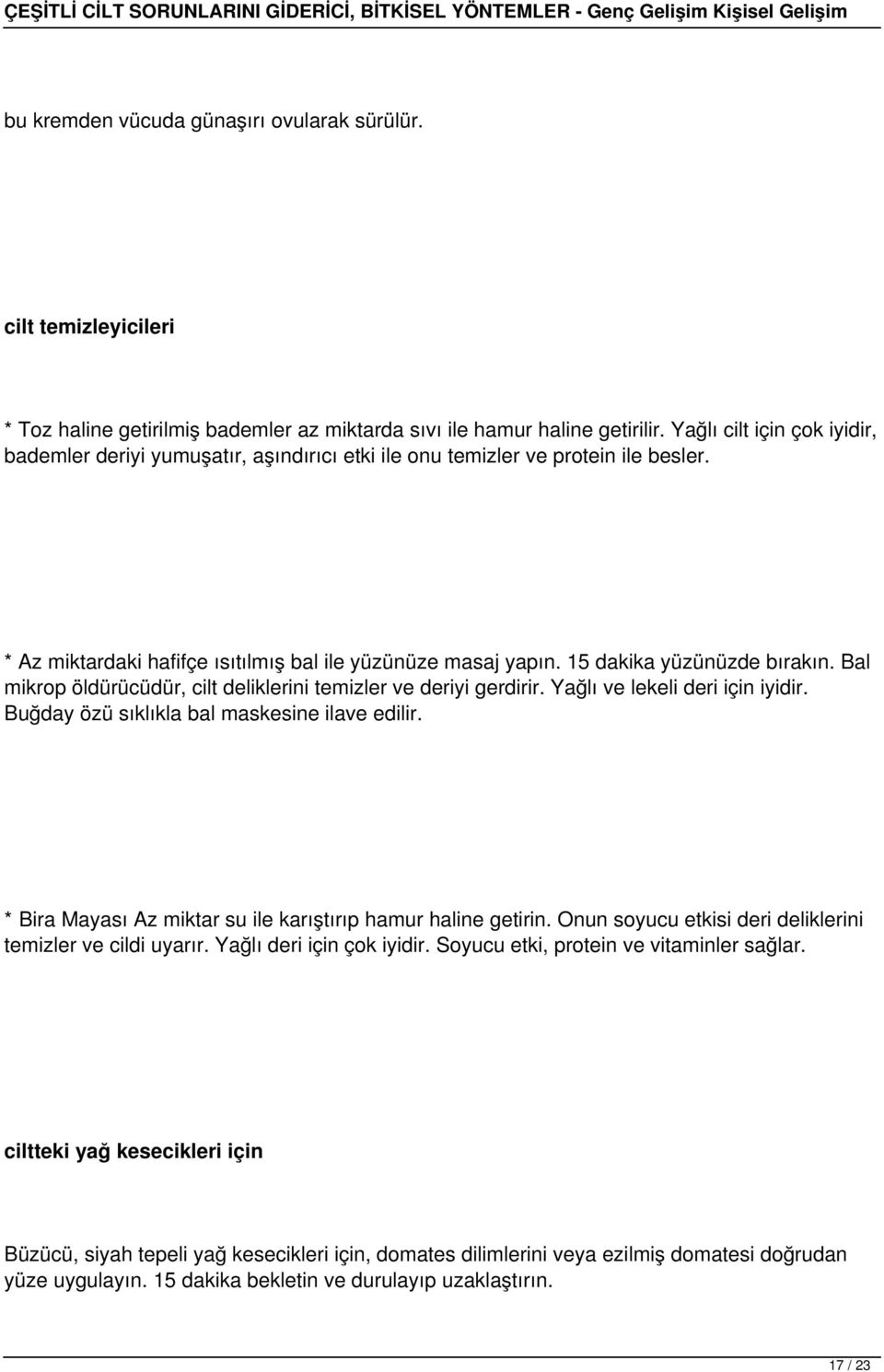 15 dakika yüzünüzde bırakın. Bal mikrop öldürücüdür, cilt deliklerini temizler ve deriyi gerdirir. Yağlı ve lekeli deri için iyidir. Buğday özü sıklıkla bal maskesine ilave edilir.