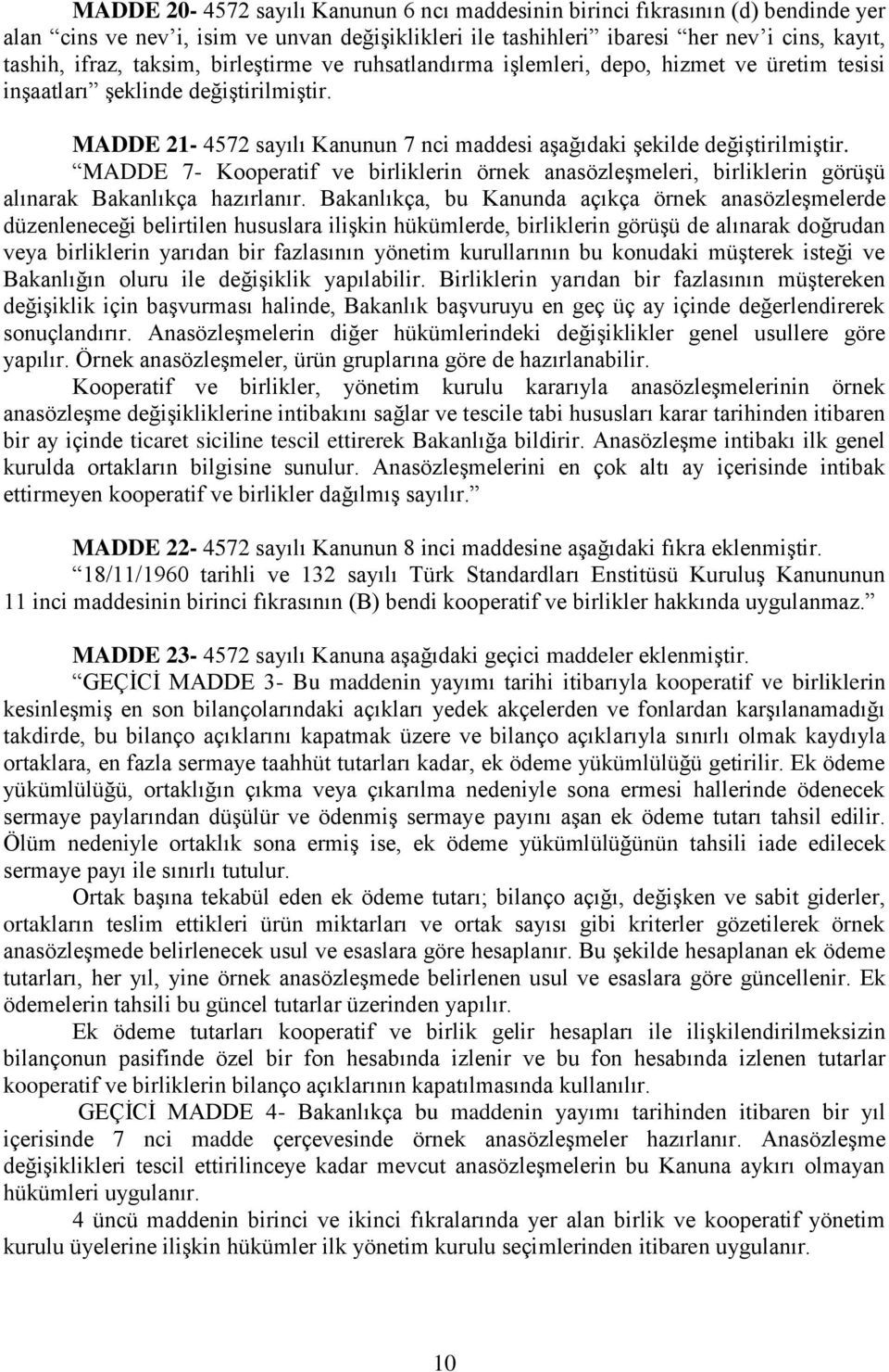 MADDE 7- Kooperatif ve birliklerin örnek anasözleşmeleri, birliklerin görüşü alınarak Bakanlıkça hazırlanır.