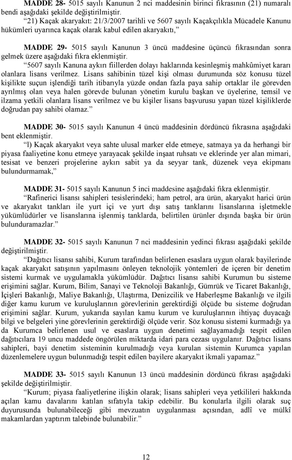 fıkrasından sonra gelmek üzere aşağıdaki fıkra eklenmiştir. 5607 sayılı Kanuna aykırı fiillerden dolayı haklarında kesinleşmiş mahkûmiyet kararı olanlara lisans verilmez.