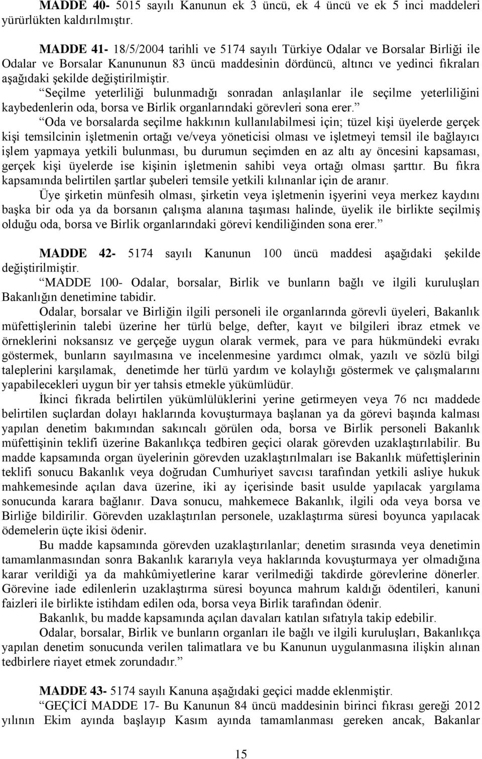 değiştirilmiştir. Seçilme yeterliliği bulunmadığı sonradan anlaşılanlar ile seçilme yeterliliğini kaybedenlerin oda, borsa ve Birlik organlarındaki görevleri sona erer.