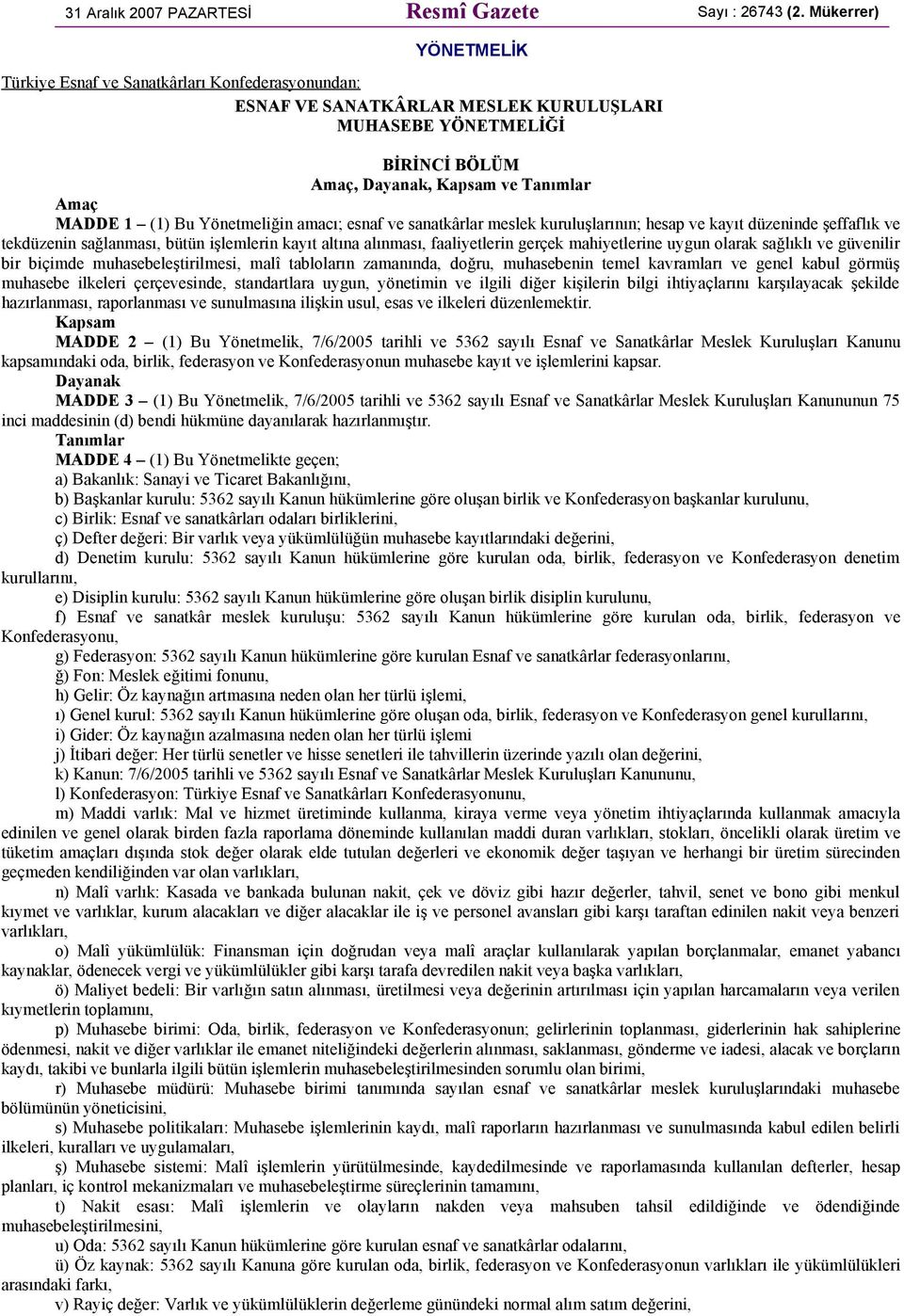 Yönetmeliğin amacı; esnaf ve sanatkârlar meslek kuruluşlarının; hesap ve kayıt düzeninde şeffaflık ve tekdüzenin sağlanması, bütün işlemlerin kayıt altına alınması, faaliyetlerin gerçek mahiyetlerine