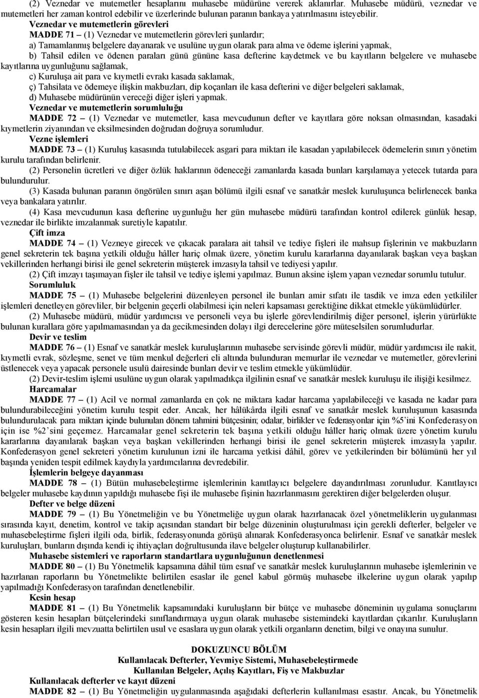 Veznedar ve mutemetlerin görevleri MADDE 71 (1) Veznedar ve mutemetlerin görevleri şunlardır; a) Tamamlanmış belgelere dayanarak ve usulüne uygun olarak para alma ve ödeme işlerini yapmak, b) Tahsil