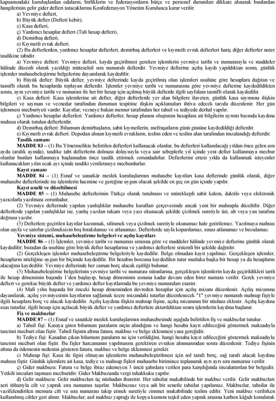 (2) Bu defterlerden, yardımcı hesaplar defterleri, demirbaş defterleri ve kıymetli evrak defterleri hariç diğer defterler noter tasdikine tabidir.