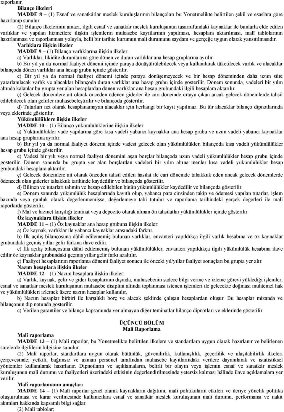 yapılması, hesaplara aktarılması, malî tablolarının hazırlanması ve raporlanması yoluyla, belli bir tarihte kurumun malî durumunu saydam ve gerçeğe uygun olarak yansıtılmasıdır.