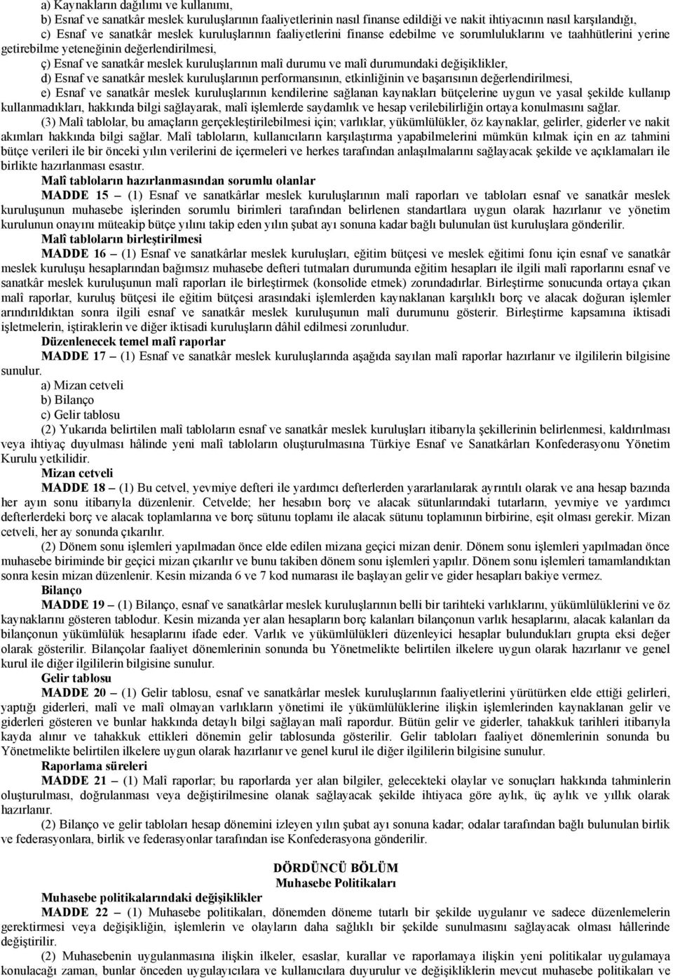 durumundaki değişiklikler, d) Esnaf ve sanatkâr meslek kuruluşlarının performansının, etkinliğinin ve başarısının değerlendirilmesi, e) Esnaf ve sanatkâr meslek kuruluşlarının kendilerine sağlanan