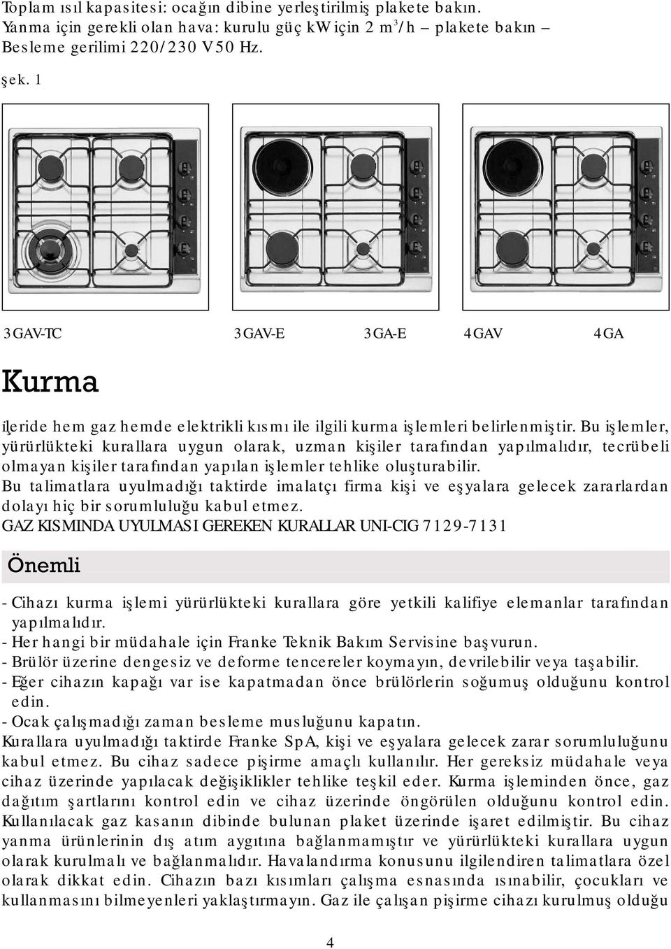 Bu işlemler, yürürlükteki kurallara uygun olarak, uzman kişiler tarafından yapılmalıdır, tecrübeli olmayan kişiler tarafından yapılan işlemler tehlike oluşturabilir.