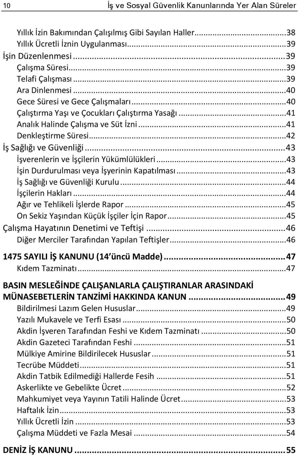 .. 42 İş Sağlığı ve Güvenliği... 43 İşverenlerin ve İşçilerin Yükümlülükleri... 43 İşin Durdurulması veya İşyerinin Kapatılması... 43 İş Sağlığı ve Güvenliği Kurulu... 44 İşçilerin Hakları.