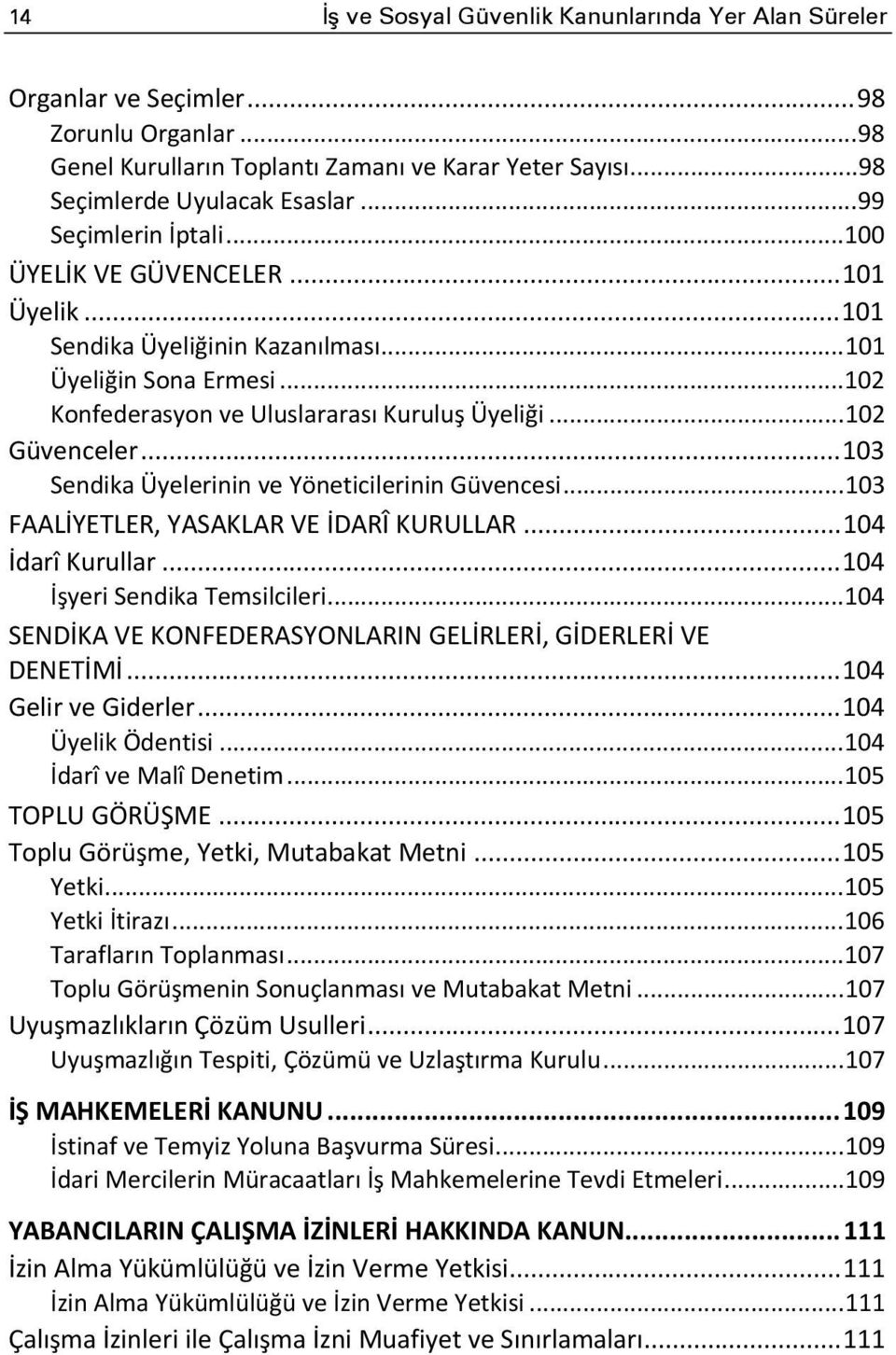 .. 102 Güvenceler... 103 Sendika Üyelerinin ve Yöneticilerinin Güvencesi... 103 FAALİYETLER, YASAKLAR VE İDARÎ KURULLAR... 104 İdarî Kurullar... 104 İşyeri Sendika Temsilcileri.