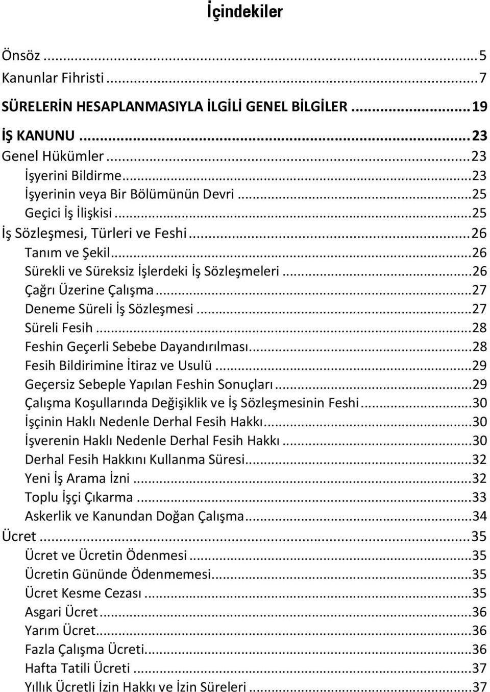 .. 27 Süreli Fesih... 28 Feshin Geçerli Sebebe Dayandırılması... 28 Fesih Bildirimine İtiraz ve Usulü... 29 Geçersiz Sebeple Yapılan Feshin Sonuçları.