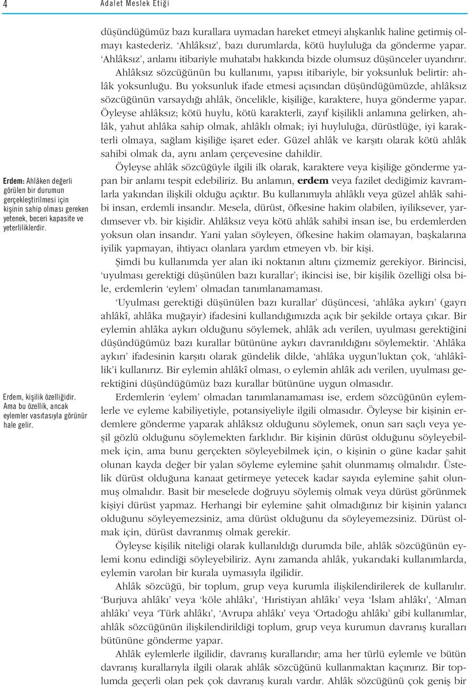 Ahlâks z, baz durumlarda, kötü huylulu a da gönderme yapar. Ahlâks z, anlam itibariyle muhatab hakk nda bizde olumsuz düflünceler uyand r r.