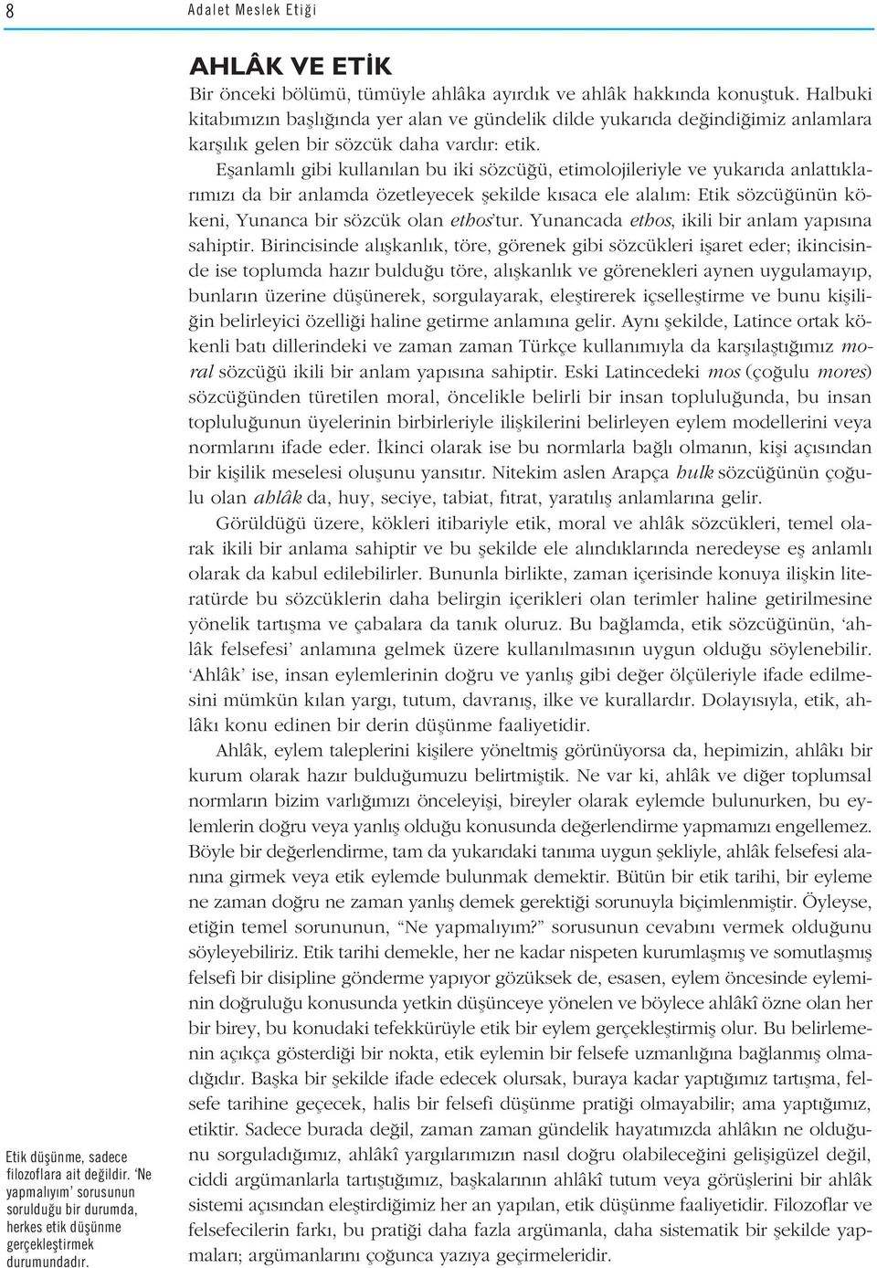 Halbuki kitab m z n bafll nda yer alan ve gündelik dilde yukar da de indi imiz anlamlara karfl l k gelen bir sözcük daha vard r: etik.