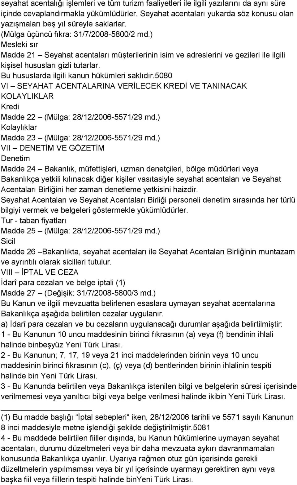 ) Mesleki sır Madde 21 Seyahat acentaları müşterilerinin isim ve adreslerini ve gezileri ile ilgili kişisel hususları gizli tutarlar. Bu hususlarda ilgili kanun hükümleri saklıdır.