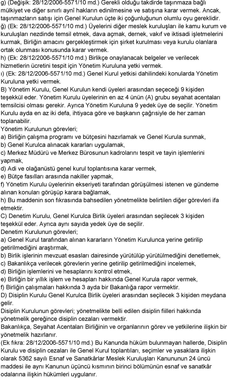 ) Üyelerini diğer meslek kuruluşları ile kamu kurum ve kuruluşları nezdinde temsil etmek, dava açmak, dernek, vakıf ve iktisadi işletmelerini kurmak, Birliğin amacını gerçekleştirmek için şirket