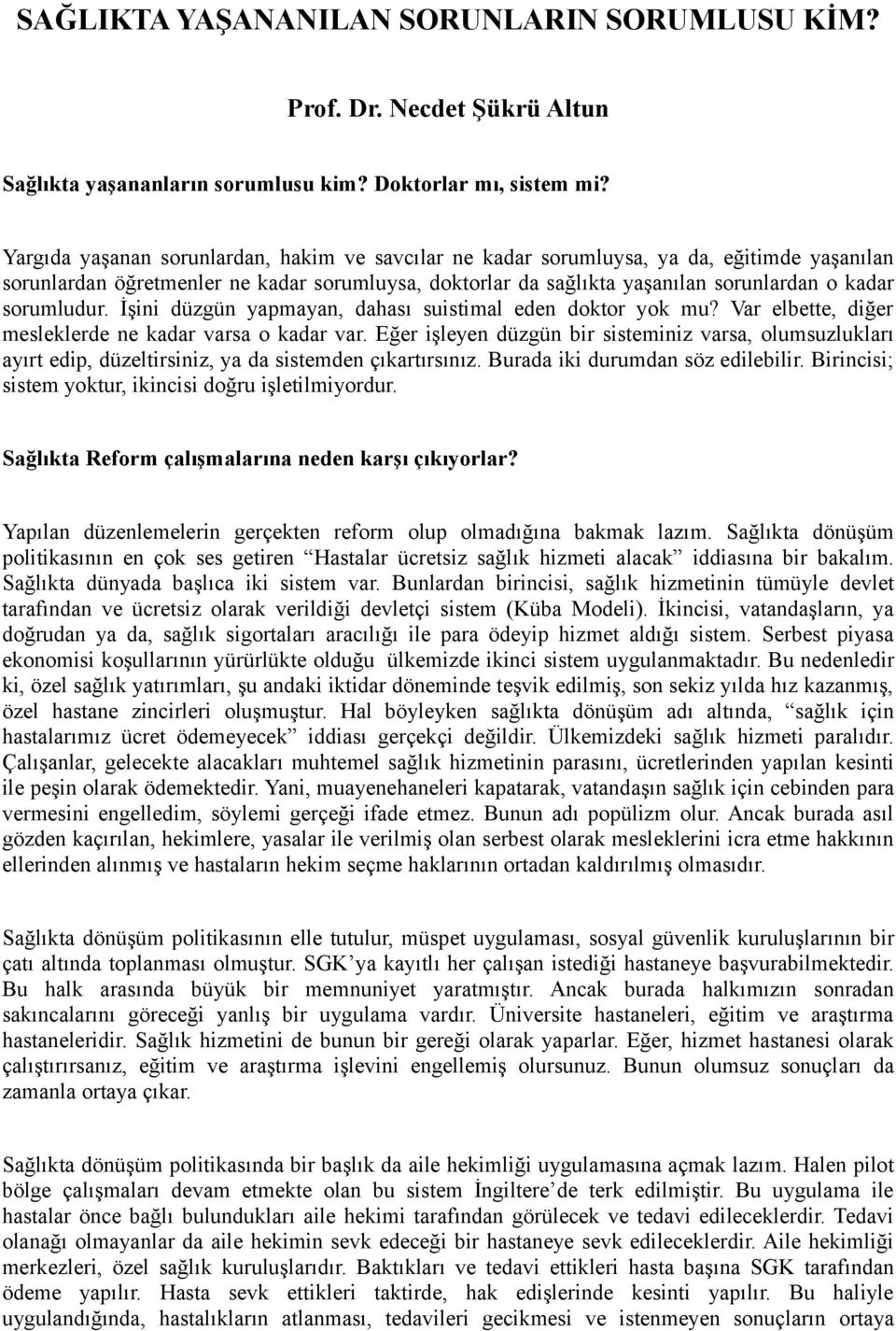 sorumludur. İşini düzgün yapmayan, dahası suistimal eden doktor yok mu? Var elbette, diğer mesleklerde ne kadar varsa o kadar var.