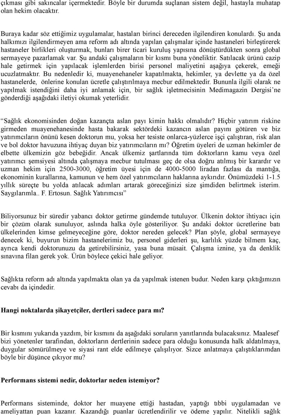 Şu anda halkımızı ilgilendirmeyen ama reform adı altında yapılan çalışmalar içinde hastaneleri birleştirerek hastaneler birlikleri oluşturmak, bunları birer ticari kuruluş yapısına dönüştürdükten