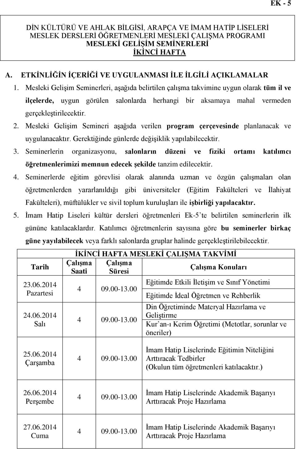 Mesleki Gelişim Seminerleri, aşağıda belirtilen çalışma takvimine uygun olarak tüm il ve ilçelerde, uygun görülen salonlarda herhangi bir aksamaya mahal vermeden gerçekleştirilecektir. 2.