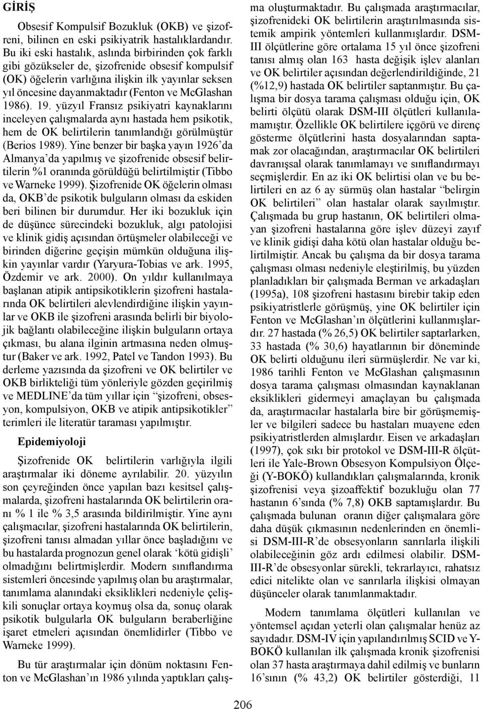 McGlashan 1986). 19. yüzyıl Fransız psikiyatri kaynaklarını inceleyen çalışmalarda aynı hastada hem psikotik, hem de OK belirtilerin tanımlandığı görülmüştür (Berios 1989).