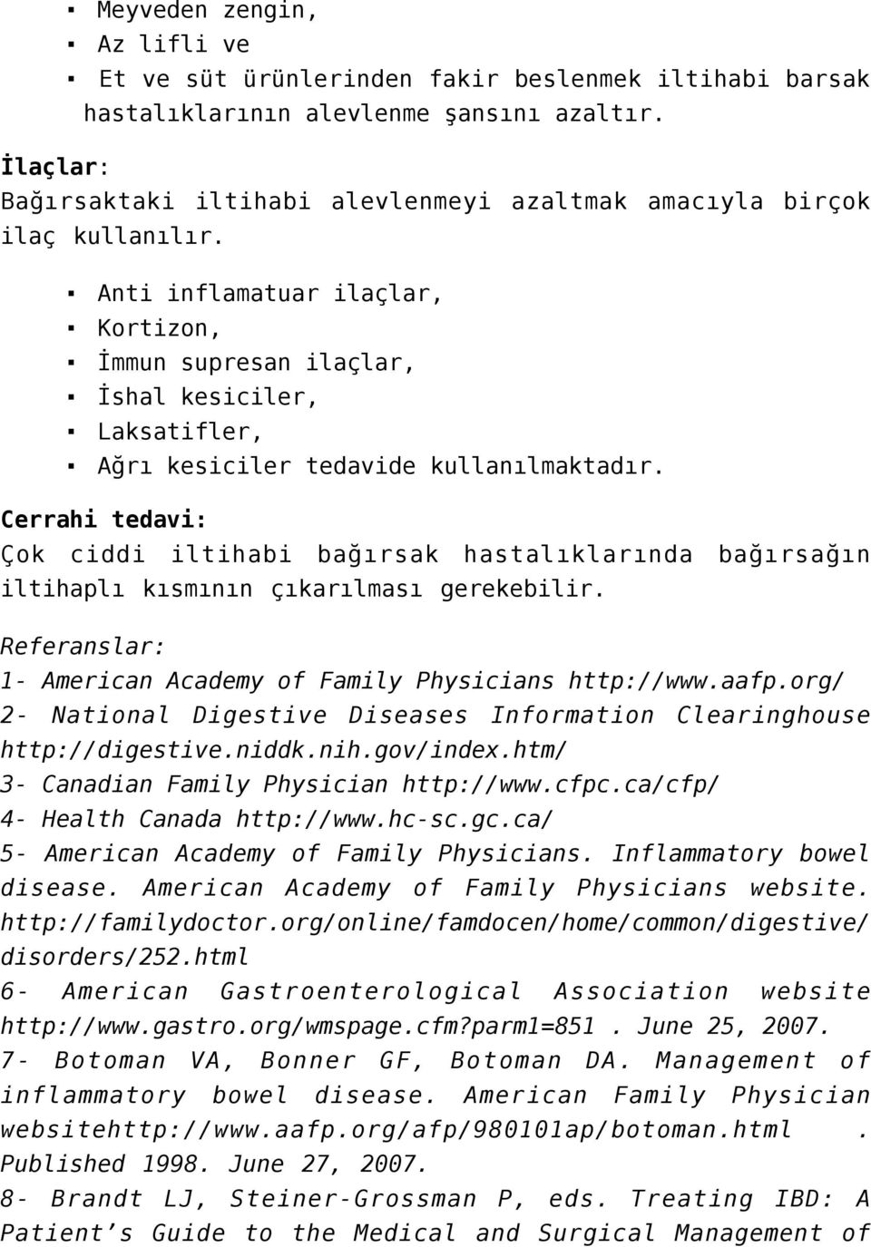 Anti inflamatuar ilaçlar, Kortizon, İmmun supresan ilaçlar, İshal kesiciler, Laksatifler, Ağrı kesiciler tedavide kullanılmaktadır.