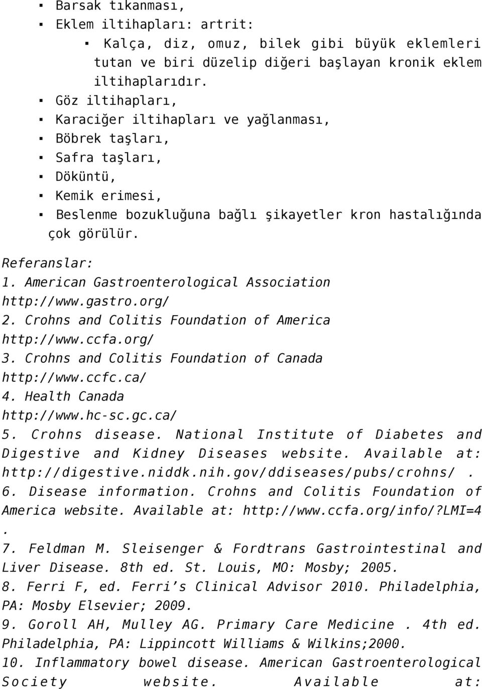 American Gastroenterological Association http://www.gastro.org/ 2. Crohns and Colitis Foundation of America http://www.ccfa.org/ 3. Crohns and Colitis Foundation of Canada http://www.ccfc.ca/ 4.