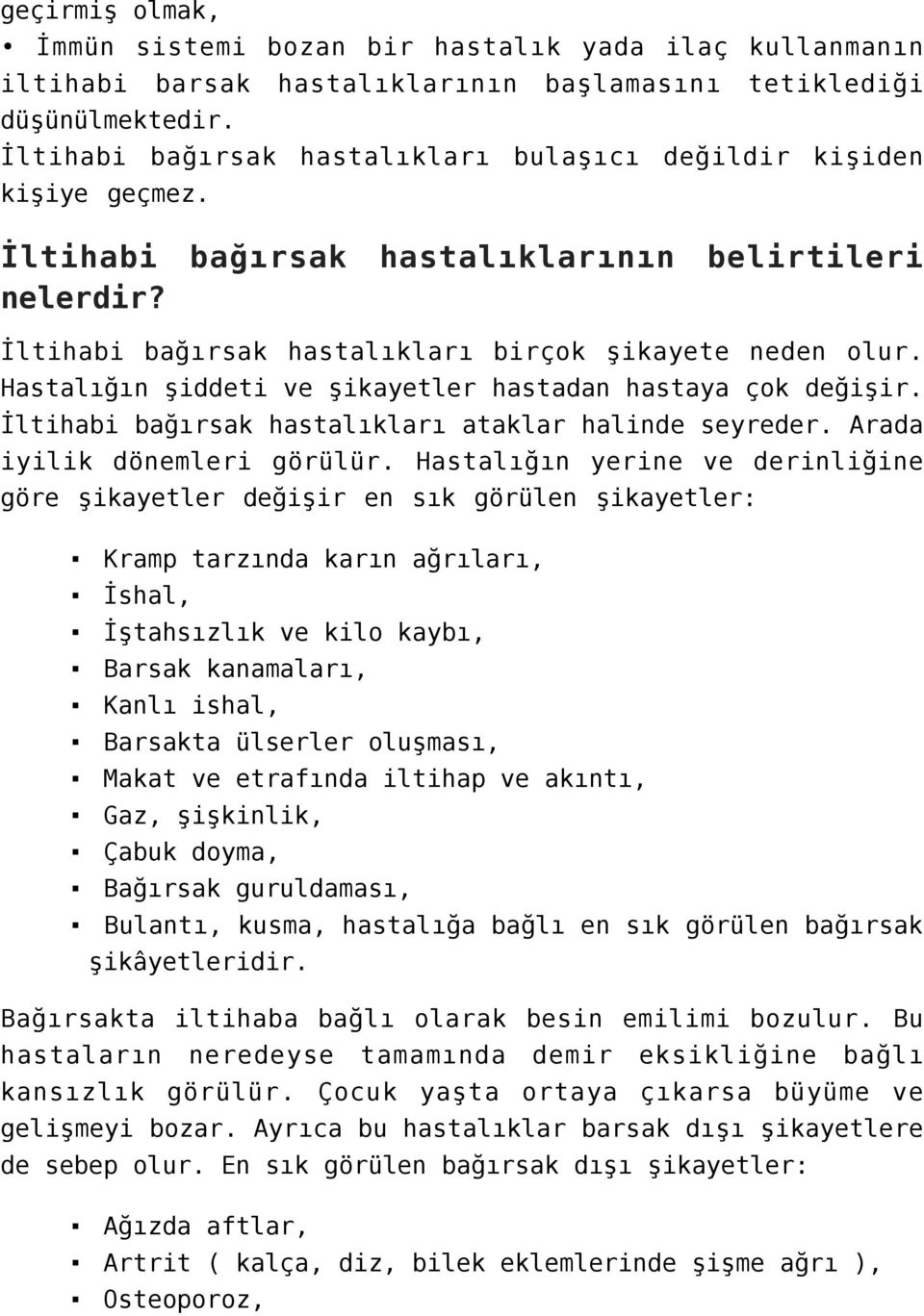 Hastalığın şiddeti ve şikayetler hastadan hastaya çok değişir. İltihabi bağırsak hastalıkları ataklar halinde seyreder. Arada iyilik dönemleri görülür.