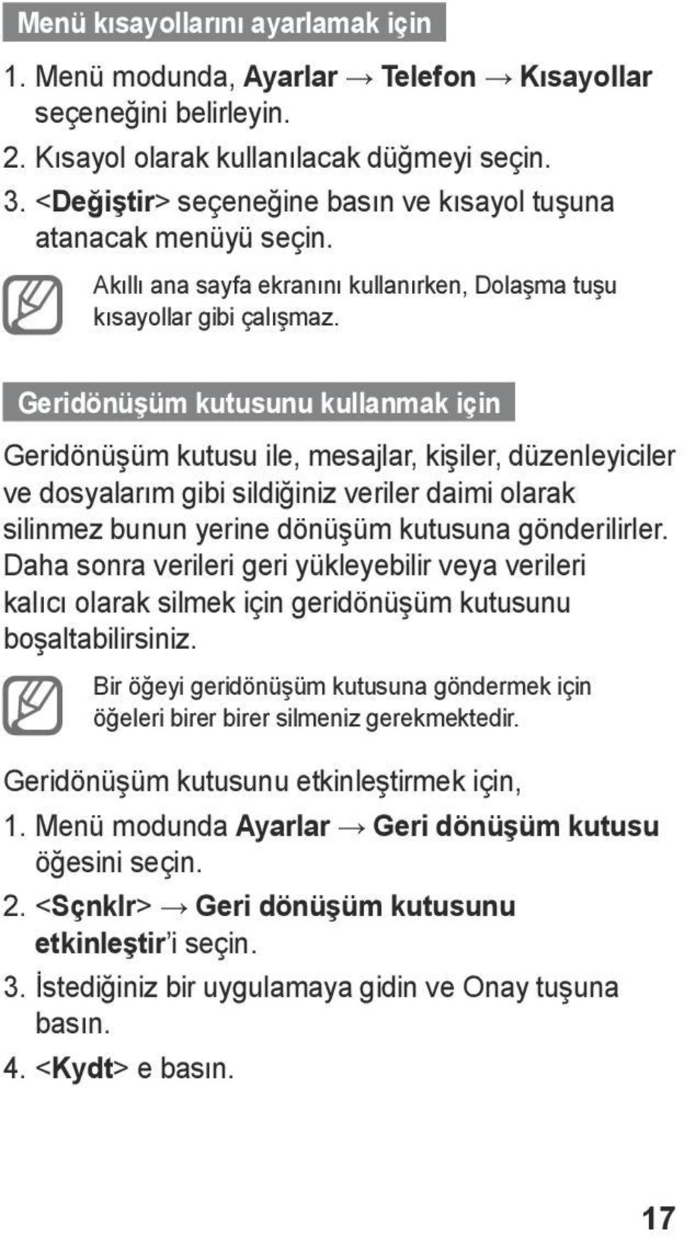 Geridönüşüm kutusunu kullanmak için Geridönüşüm kutusu ile, mesajlar, kişiler, düzenleyiciler ve dosyalarım gibi sildiğiniz veriler daimi olarak silinmez bunun yerine dönüşüm kutusuna gönderilirler.