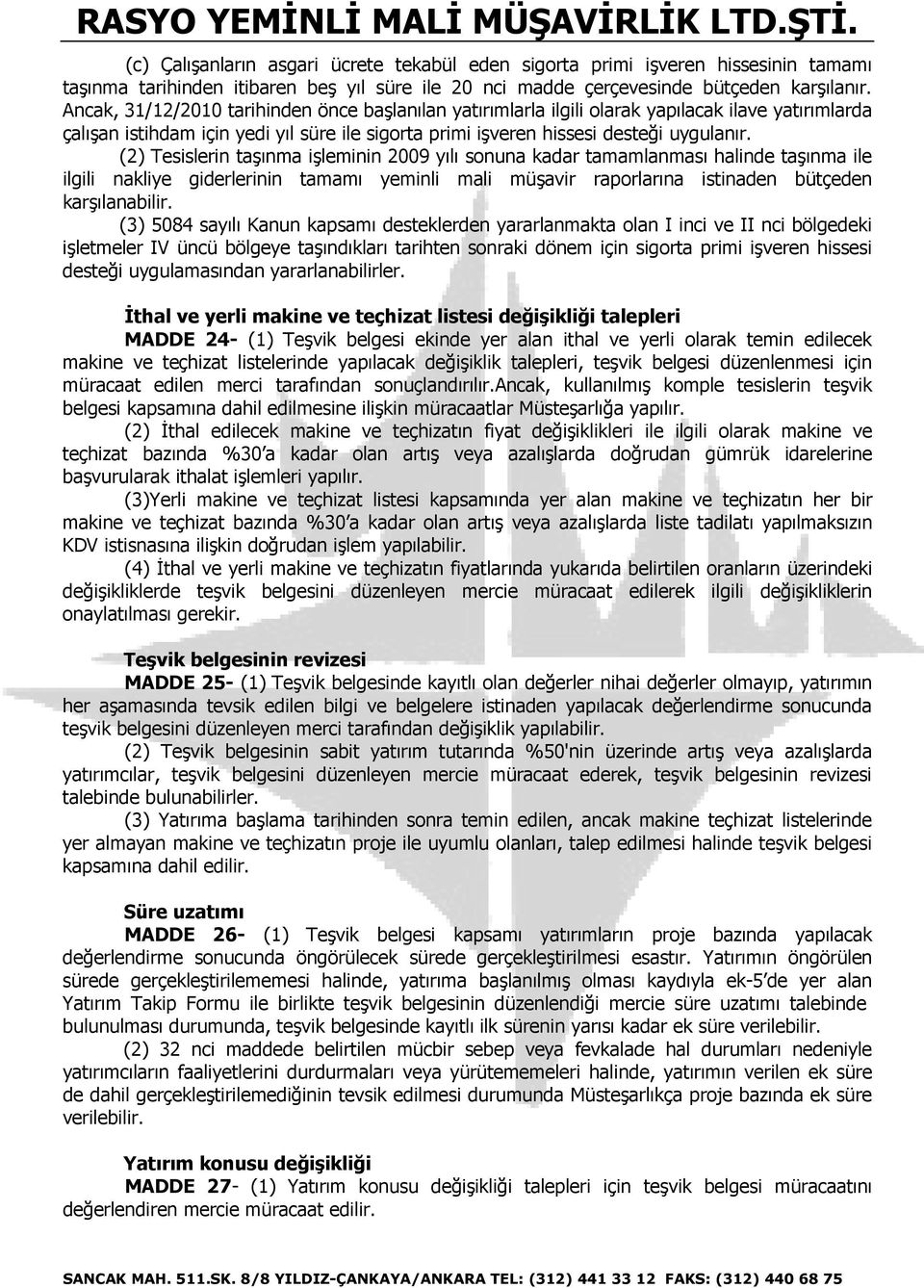 (2) Tesislerin taşınma işleminin 2009 yılı sonuna kadar tamamlanması halinde taşınma ile ilgili nakliye giderlerinin tamamı yeminli mali müşavir raporlarına istinaden bütçeden karşılanabilir.