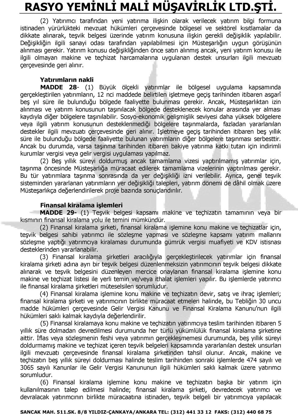 Yatırım konusu değişikliğinden önce satın alınmış ancak, yeni yatırım konusu ile ilgili olmayan makine ve teçhizat harcamalarına uygulanan destek unsurları ilgili mevzuatı çerçevesinde geri alınır.