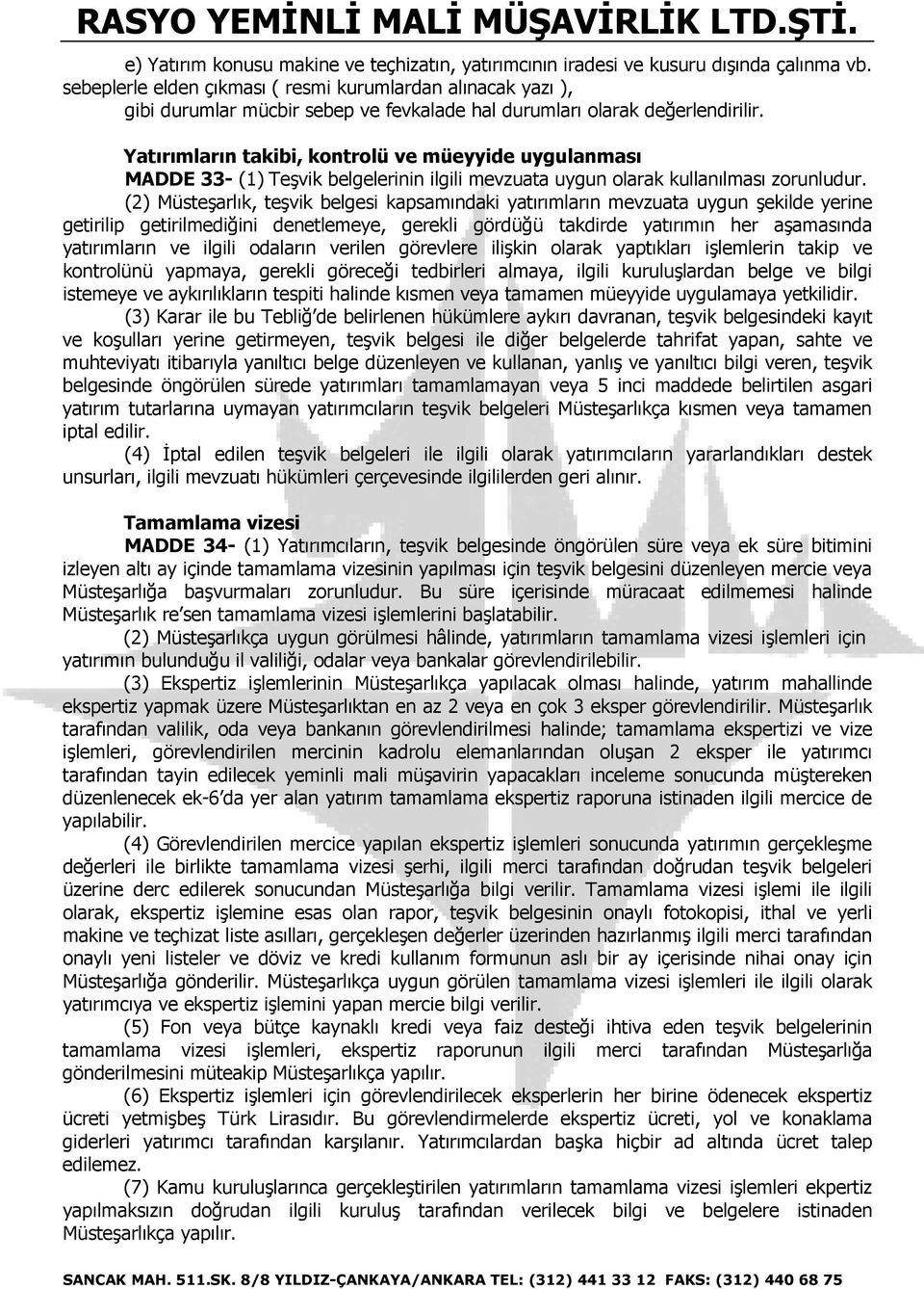 Yatırımların takibi, kontrolü ve müeyyide uygulanması MADDE 33- (1) Teşvik belgelerinin ilgili mevzuata uygun olarak kullanılması zorunludur.