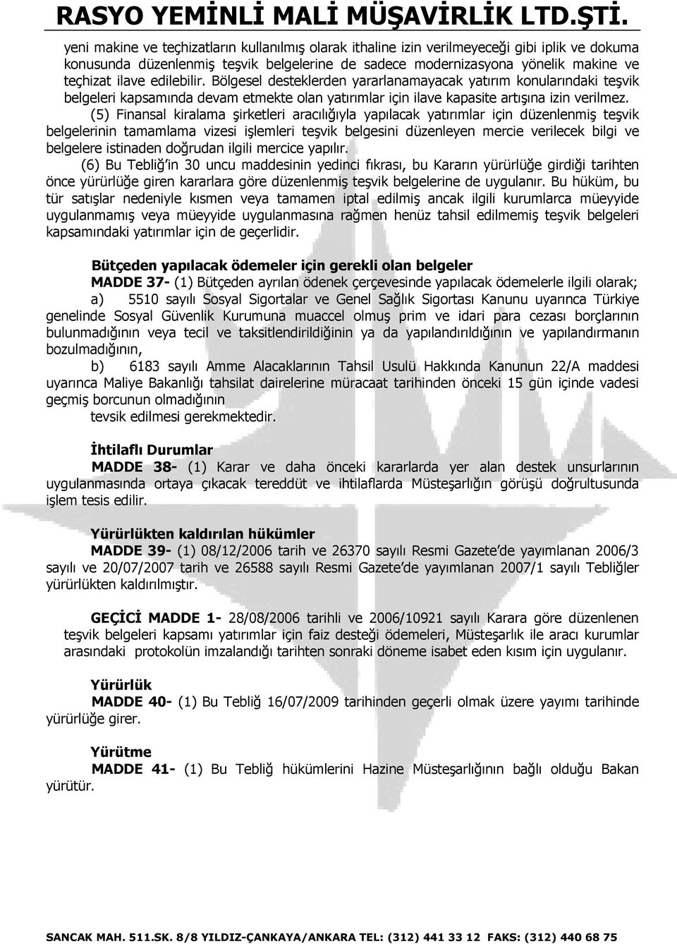 (5) Finansal kiralama şirketleri aracılığıyla yapılacak yatırımlar için düzenlenmiş teşvik belgelerinin tamamlama vizesi işlemleri teşvik belgesini düzenleyen mercie verilecek bilgi ve belgelere