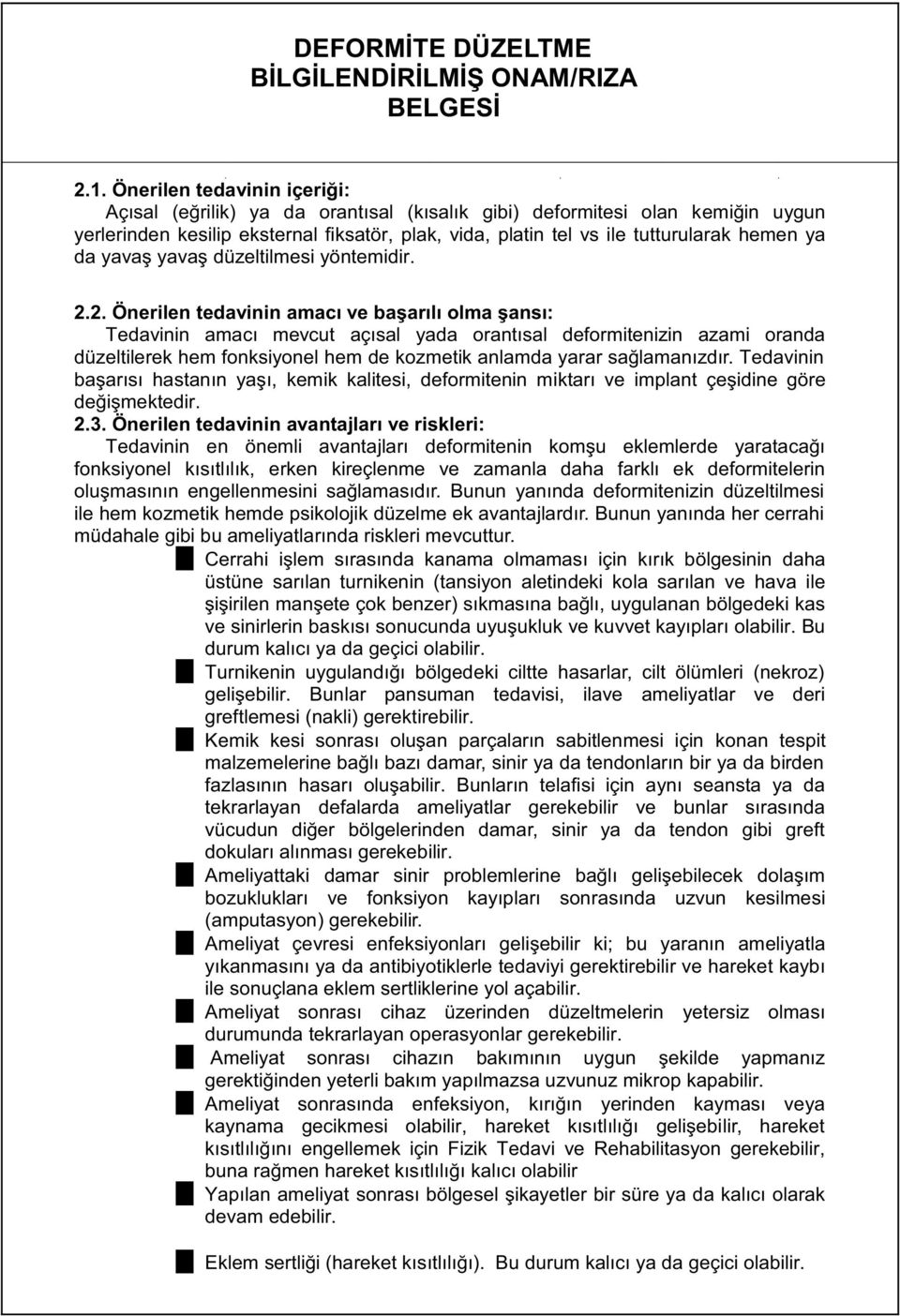 2. Öner len tedav n n amacı ve başarılı olma şansı: Tedav n n amacı mevcut açısal yada orantısal deform ten z n azam oranda düzelt lerek hem fonks yonel hem de kozmet k anlamda yarar sağlamanızdır.