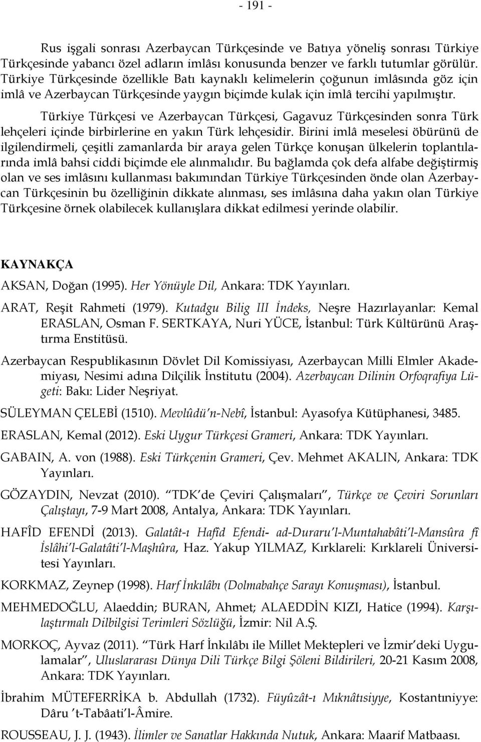 Türkiye Türkçesi ve Azerbaycan Türkçesi, Gagavuz Türkçesinden sonra Türk lehçeleri içinde birbirlerine en yakın Türk lehçesidir.