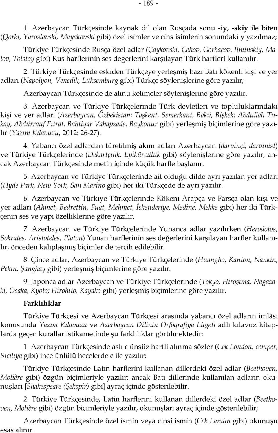 adlar (Çaykovski, Çehov, Gorbaçov, İlminskiy, Malov, Tolstoy gibi) Rus harflerinin ses değerlerini karşılayan Türk harfleri kullanılır. 2.