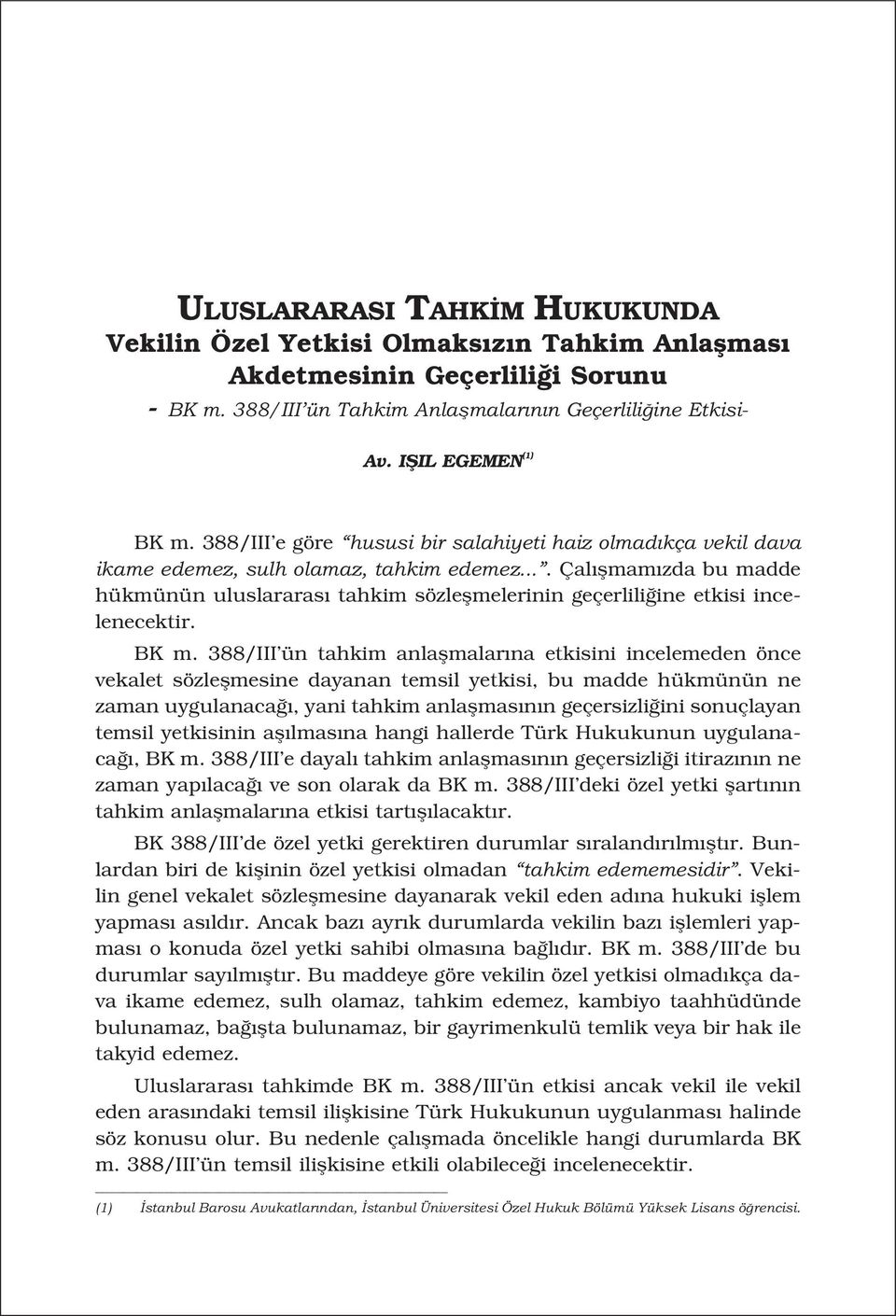 ... Çal flmam zda bu madde hükmünün uluslararas tahkim sözleflmelerinin geçerlili ine etkisi incelenecektir. BK m.