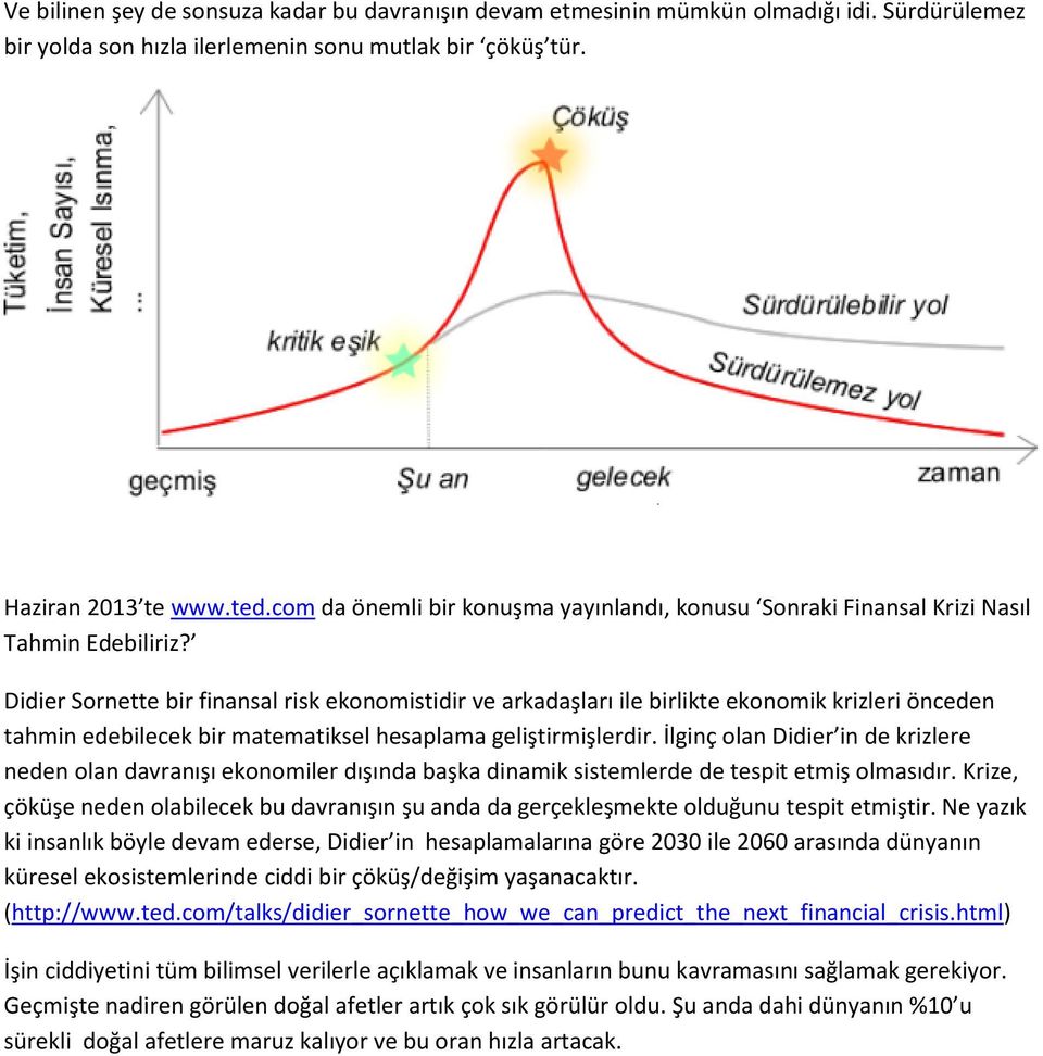 Didier Sornette bir finansal risk ekonomistidir ve arkadaşları ile birlikte ekonomik krizleri önceden tahmin edebilecek bir matematiksel hesaplama geliştirmişlerdir.