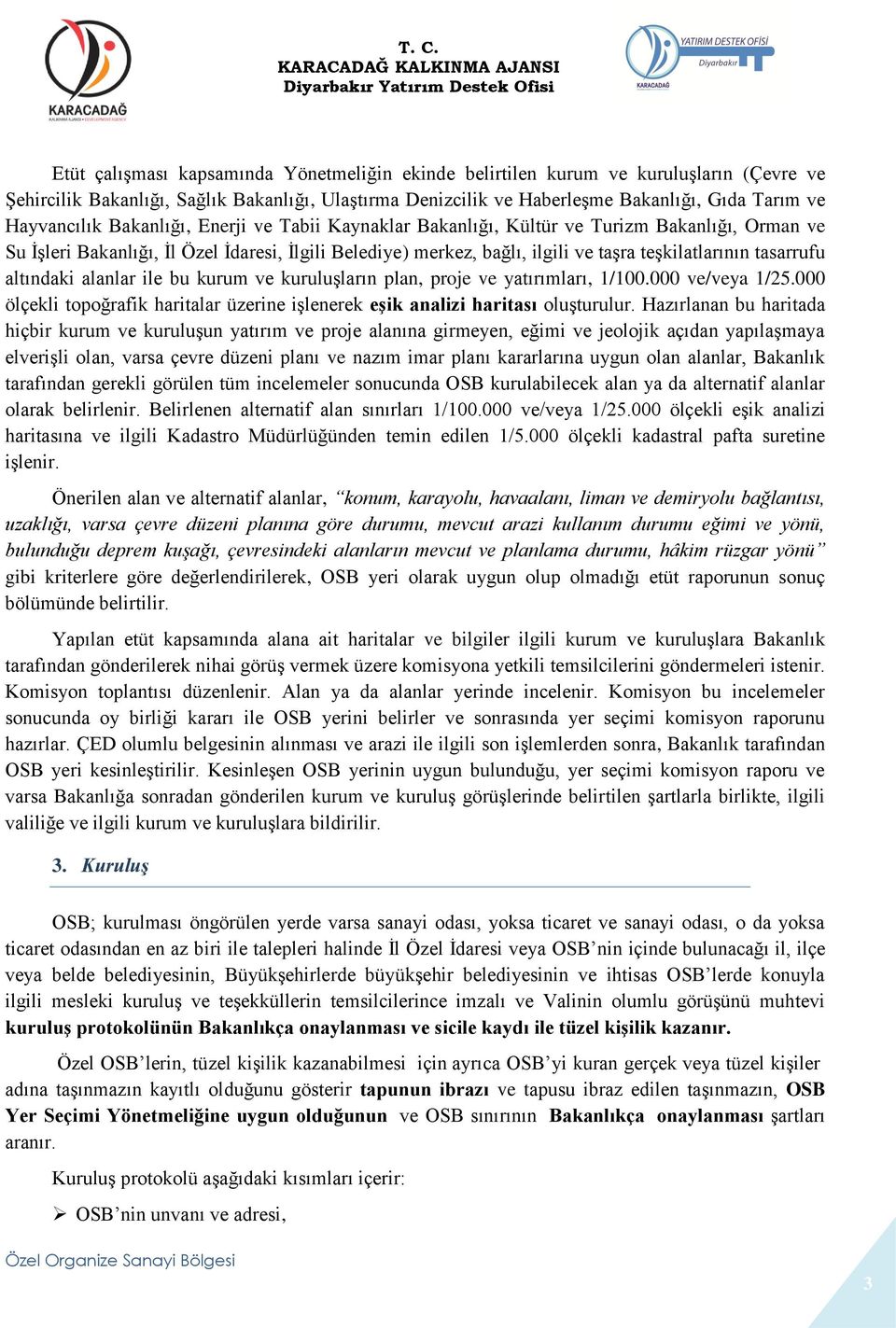 tasarrufu altındaki alanlar ile bu kurum ve kuruluşların plan, proje ve yatırımları, 1/100.000 ve/veya 1/25.000 ölçekli topoğrafik haritalar üzerine işlenerek eşik analizi haritası oluşturulur.