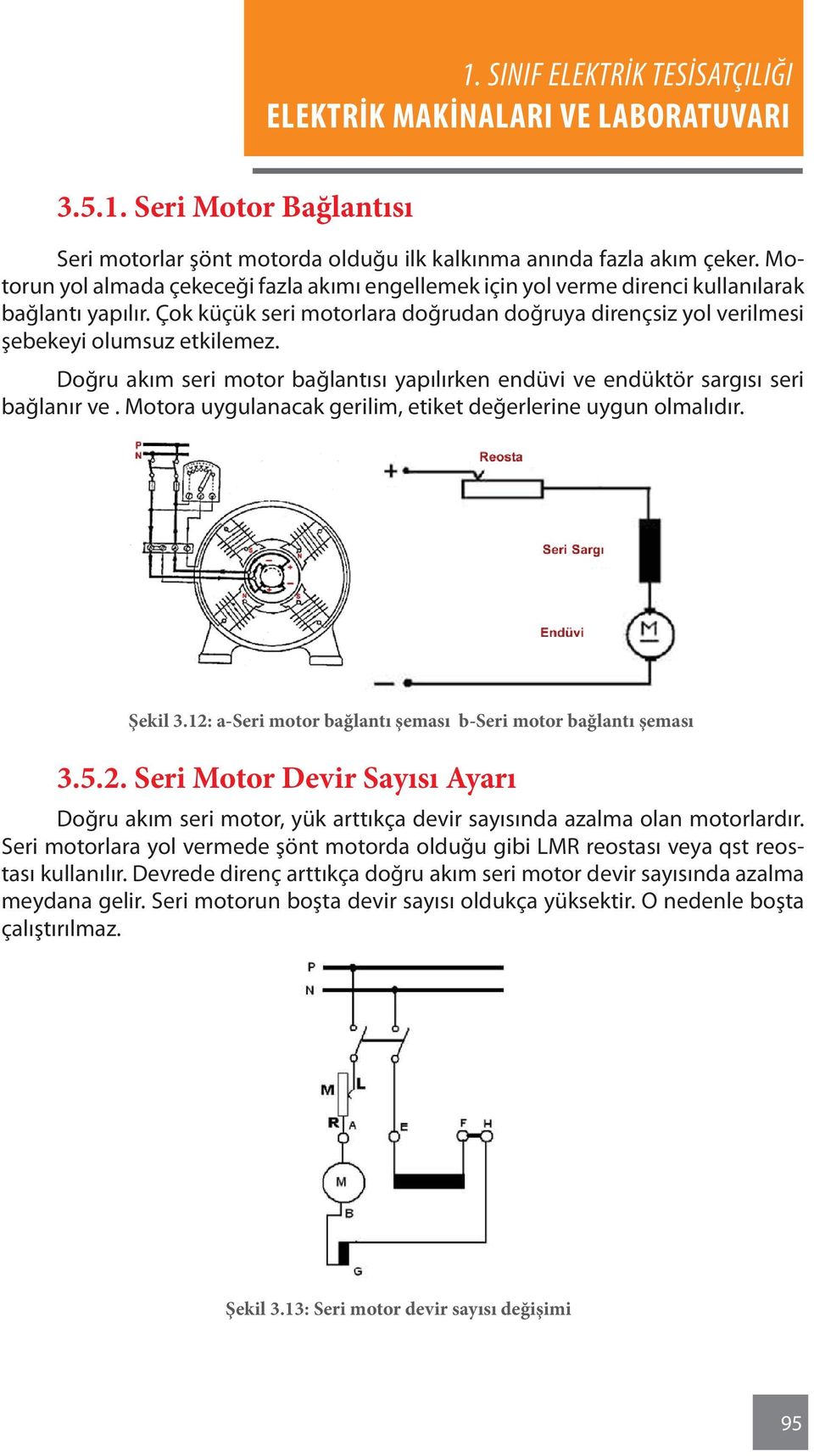 Doğru akım seri motor bağlantısı yapılırken endüvi ve endüktör sargısı seri bağlanır ve. Motora uygulanacak gerilim, etiket değerlerine uygun olmalıdır. Şekil 3.