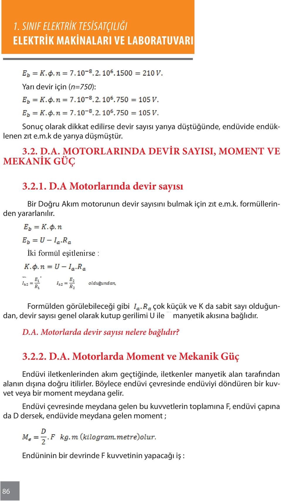 İki formül eşitlenirse : Buradan: Formülden görülebileceği gibi çok küçük ve K da sabit sayı olduğundan, devir sayısı genel olarak kutup gerilimi U ile manyetik akısına bağlıdır. D.A.