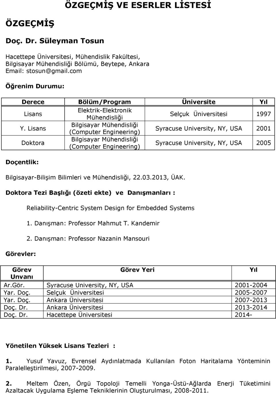 Lisans Bilgisayar Mühendisliği (Computer Engineering) Syracuse University, NY, USA 2001 Doktora Bilgisayar Mühendisliği (Computer Engineering) Syracuse University, NY, USA 2005 Doçentlik: